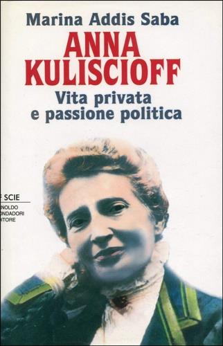 Anna Kuliscioff. Vita privata e passione politica - Marina Addis Saba - Libro Mondadori 1993, Le scie | Libraccio.it