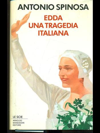 Edda. Una tragedia italiana - Antonio Spinosa - Libro Mondadori, Le scie | Libraccio.it