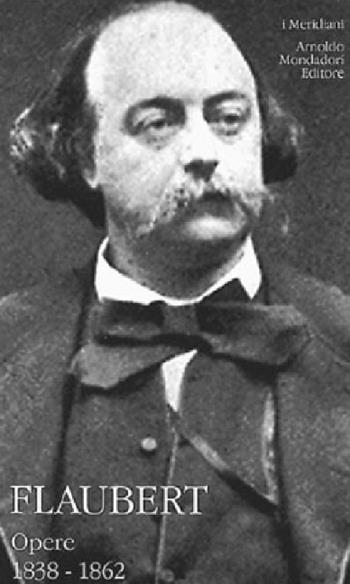 Opere (1838-1862). Vol. 1 - Gustave Flaubert - Libro Mondadori 1997, I Meridiani | Libraccio.it