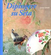 Dipingere su seta. Ediz. illustrata