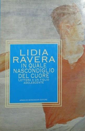 In quale nascondiglio del cuore. Lettera a un figlio adolescente - Lidia Ravera - Libro Mondadori 1993, Varia | Libraccio.it