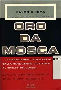 Oro da Mosca. I finanziamenti sovietici al PCI dalla Rivoluzione d'ottobre al crollo dell'URSS. Con 240 documenti inediti degli archivi moscoviti - Valerio Riva, Francesco Bigazzi - Libro Mondadori 1999, Le scie | Libraccio.it