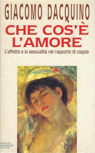 Che cos'è l'amore. L'affetto e la sessualità nel rapporto di coppia - Giacomo Dacquino - Libro Mondadori 1994, Saggi | Libraccio.it