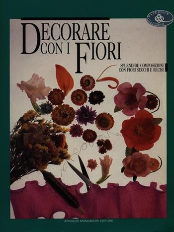 Decorare con i fiori  - Libro Mondadori 1993, Illustrati. Varia di paperback | Libraccio.it