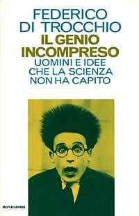 Il genio incompreso - Federico Di Trocchio - Libro Mondadori 1997, Saggi | Libraccio.it