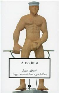 Altri abusi. Viaggi, sonnambulismi e giri dell'oca - Aldo Busi - Libro Mondadori 1994, Oscar scrittori moderni | Libraccio.it