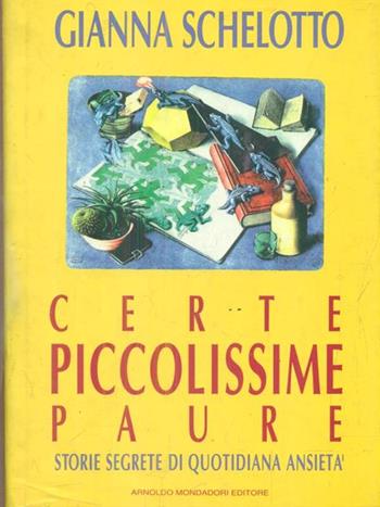 Certe piccolissime paure. Storie segrete di quotidiana ansietà - Gianna Schelotto - Libro Mondadori 1994, Ingrandimenti | Libraccio.it