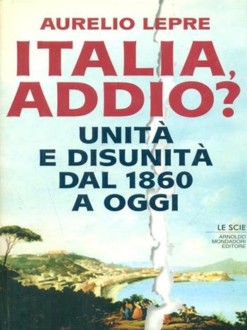 Italia addio? Unità e disunità dal 1860 a oggi - Aurelio Lepre - Libro Mondadori 1994, Le scie | Libraccio.it