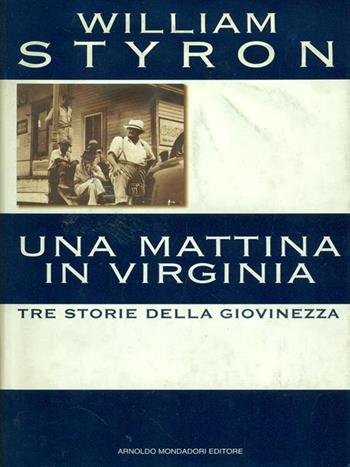 Una mattina in Virginia: tre storie della giovinezza - William Styron - Libro Mondadori 1995, Omnibus stranieri | Libraccio.it