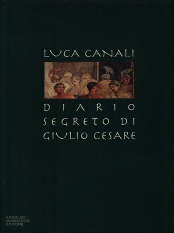 Diario segreto di Giulio Cesare - Luca Canali - Libro Mondadori 1994, Scrittori italiani | Libraccio.it
