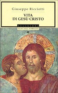 Vita di Gesù Cristo - Giuseppe Ricciotti - Libro Mondadori 1994, Oscar saggi | Libraccio.it