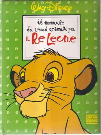 Il manuale dei record animali per il Re Leone - Walt Disney - Libro Mondadori, Manuali Disney | Libraccio.it
