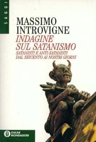Indagine sul satanismo. Satanisti e anti-satanisti dal '600 ai nostri giorni - Massimo Introvigne - Libro Mondadori 1994, Oscar saggi | Libraccio.it