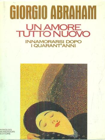 Un amore tutto nuovo. Innamorarsi dopo i quarant'anni - Giorgio Abraham - Libro Mondadori, Saggi | Libraccio.it