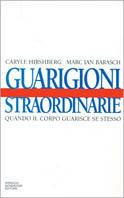 Guarigioni straordinarie. Quando il corpo guarisce se stesso - Caryle Hirshberg, Ian Marc Barasch - Libro Mondadori 1995, Ingrandimenti | Libraccio.it
