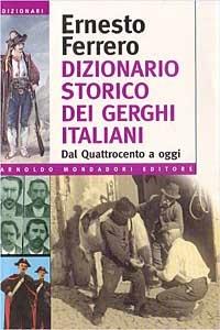 Dizionario storico dei gerghi italiani. Dal Quattrocento a oggi - Ernesto Ferrero - Libro Mondadori 1995, Dizionari Mondadori | Libraccio.it