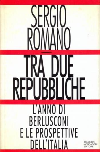 Tra due Repubbliche. L'anno di Berlusconi e le prospettive dell'Italia - Sergio Romano - Libro Mondadori 1994, Ingrandimenti | Libraccio.it