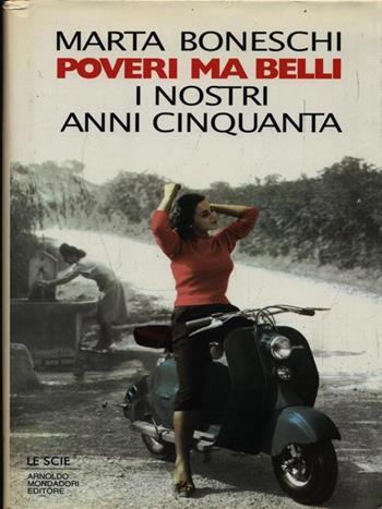 Poveri, ma belli. I favolosi anni Cinquanta - Marta Boneschi - Libro Mondadori 1995, Le scie | Libraccio.it