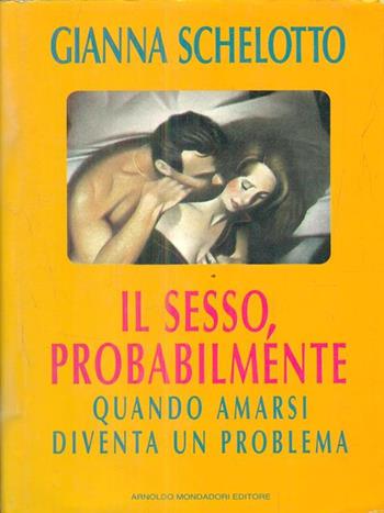Il sesso, probabilmente. Quando l'amore non funziona più - Gianna Schelotto - Libro Mondadori 1995, Ingrandimenti | Libraccio.it