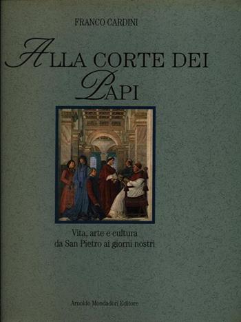 Alla corte dei papi - Franco Cardini - Libro Mondadori 1995, Illustrati. Arte e costume | Libraccio.it