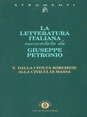 La letteratura italiana. Vol. 5: Dalla civiltà borghese alla civiltà di massa. - Giuseppe Petronio - Libro Mondadori 1995, Piccola biblioteca oscar | Libraccio.it