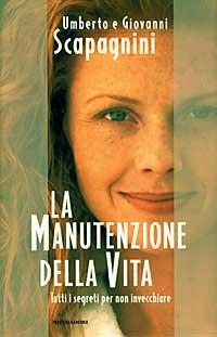 La manutenzione della vita - Umberto Scapagnini, Giovanni Scapagnini - Libro Mondadori 1995, Ingrandimenti | Libraccio.it