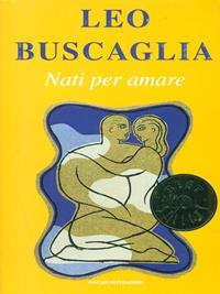 Nati per amare - Leo Buscaglia - Libro Mondadori 1995, Oscar bestsellers | Libraccio.it