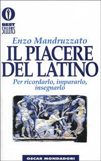 Il piacere del latino. Per ricordarlo, impararlo, insegnarlo - Enzo Mandruzzato - Libro Mondadori 1996, Oscar bestsellers | Libraccio.it