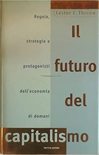 Il futuro del capitalismo - Lester C. Thurow - Libro Mondadori 1996, Frecce | Libraccio.it