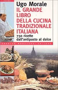 Il grande libro della cucina tradizionale italiana - Ugo Morale - Libro Mondadori 1995, Alimentazione e cucina | Libraccio.it