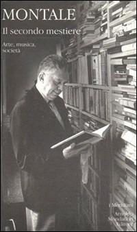 Il secondo mestiere. Vol. 2: Arte, musica, società. - Eugenio Montale - Libro Mondadori 1996, I Meridiani | Libraccio.it