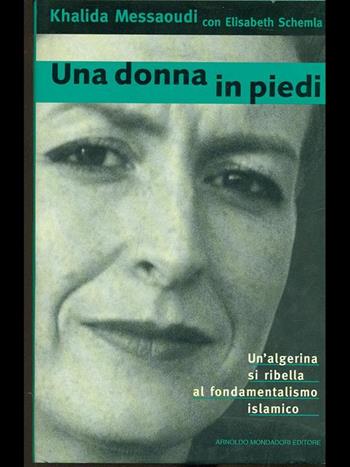 Una donna in piedi. Un'algerina si ribella al fondamentalismo islamico - Khalida Messaoudi - Libro Mondadori 1995, Ingrandimenti | Libraccio.it