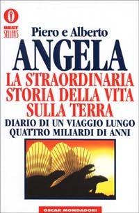 La straordinaria storia della vita sulla terra. Diario di un viaggio lungo quattro miliardi di anni - Piero Angela, Alberto Angela - Libro Mondadori 1995, Oscar bestsellers | Libraccio.it