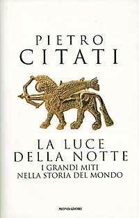 La luce della notte. I grandi miti nella storia del mondo - Pietro Citati - Libro Mondadori 1996, I libri di Pietro Citati | Libraccio.it