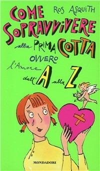 Come sopravvivere alla prima cotta ovvero l'amore dalla A alla Z - Ros Asquith - Libro Mondadori 1996, Ragazzine | Libraccio.it