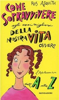 Come sopravvivere agli anni migliori della nostra vita - Ros Asquith - Libro Mondadori 1996, Ragazzine | Libraccio.it