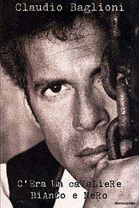 C'era un cavaliere bianco e nero - Claudio Baglioni - Libro Mondadori 1998, Arcobaleno | Libraccio.it