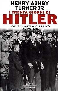 I trenta giorni di Hitler. Come il nazismo arrivò al potere - Henry A. Turner - Libro Mondadori 1996, Le scie | Libraccio.it