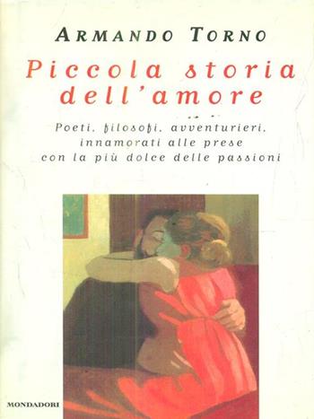 Piccola storia dell'amore - Armando Torno - Libro Mondadori 1997, Saggi | Libraccio.it