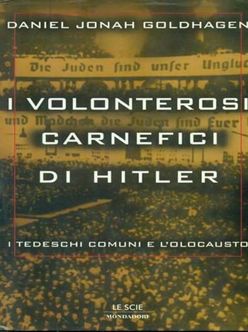 I volonterosi carnefici di Hitler. I tedeschi comuni e l'Olocausto - Daniel Jonah Goldhagen - Libro Mondadori 1996, Millennium | Libraccio.it