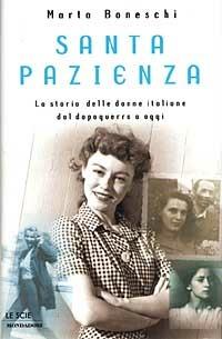 Santa pazienza. La storia delle donne italiane dal dopoguerra a oggi - Marta Boneschi - Libro Mondadori 1998, Le scie | Libraccio.it