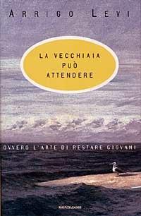 La vecchiaia può attendere - Arrigo Levi - Libro Mondadori 1997, Ingrandimenti | Libraccio.it