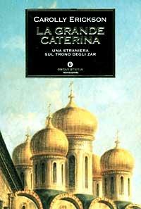 La grande Caterina. Una straniera sul trono degli zar - Carolly Erickson - Libro Mondadori 1996, Oscar storia | Libraccio.it