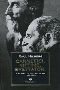 Carnefici, vittime, spettatori. La persecuzione degli ebrei (1933-45) - Raul Hilberg - Libro Mondadori 1997, Oscar storia | Libraccio.it