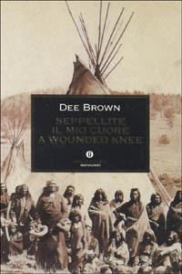 Seppellite il mio cuore a Wounded Knee - Dee Brown - Libro Mondadori 1995, Oscar storia | Libraccio.it