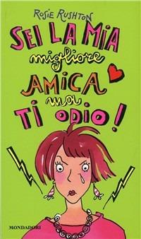 Sei la mia migliore amica, ma ti odio! - Rosie Rushton - Libro Mondadori 1997, Ragazzine | Libraccio.it