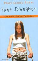 Fame d'amore. Una nuova cura per anoressia e bulimia - Peggy Claude-Pierre - Libro Mondadori 2001, Ingrandimenti | Libraccio.it