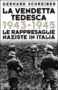 La vendetta tedesca. 1943-1945: le rappresaglie naziste in Italia - Gerhard Schreiber - Libro Mondadori 2000, Le scie | Libraccio.it
