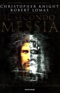 Il secondo messia. I templari, la Sindone e il grande segreto della massoneria - Christopher Knight, Robert Lomas - Libro Mondadori 1998, I grandi misteri | Libraccio.it