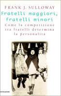 Fratelli maggiori, fratelli minori. Come la competizione tra fratelli determina la personalità - Frank J. Sulloway - Libro Mondadori 1997, Saggi | Libraccio.it